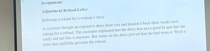 Assignment: Adjustment Refusal Letter Refusing a refund for a woman's dress A