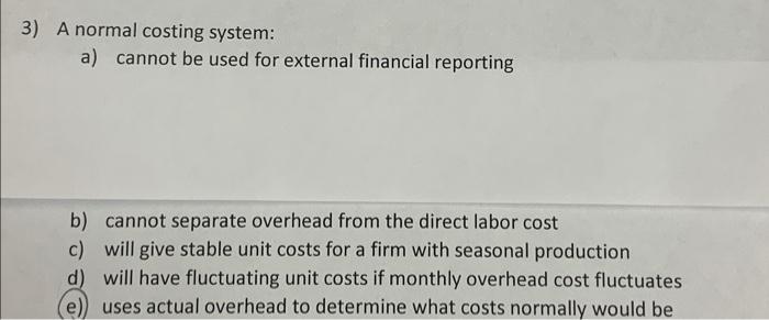 3) A normal costing system: a) cannot be used for external financial