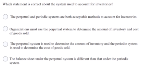 Which statement is correct about the system used to account for inventories?