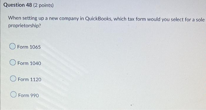 Question 48 (2 points) When setting up a new company in QuickBooks,