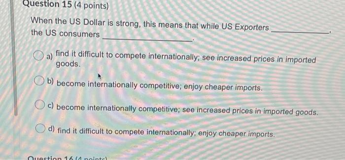 Question 15 (4 points) When the US Dollar is strong, this means