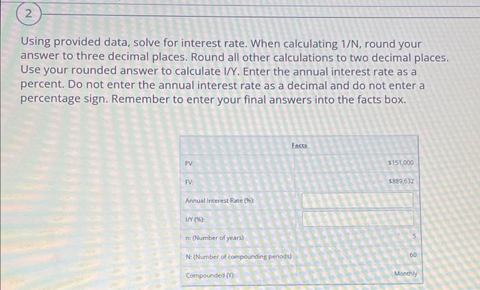 2 Using provided data, solve for interest rate. When calculating 1/N, round