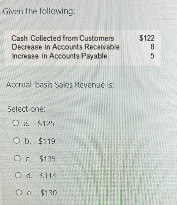 Given the following: Cash Collected from Customers Decrease in Accounts Receivable Increase
