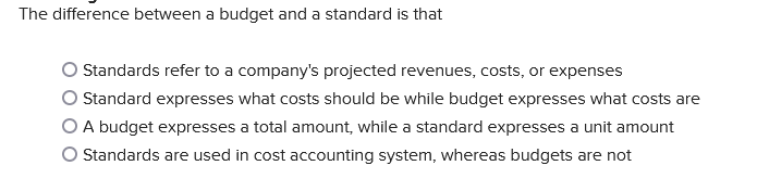 The difference between a budget and a standard is that Standards refer