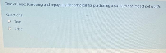 True or False: Borrowing and repaying debt principal for purchasing a car