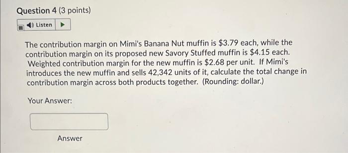 Question 4 (3 points) Listen The contribution margin on Mimi's Banana Nut