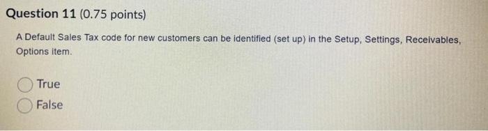 Question 11 (0.75 points) A Default Sales Tax code for new customers