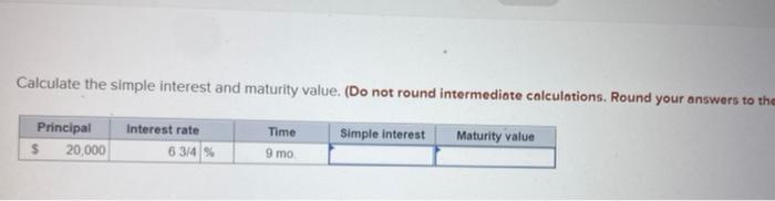 Calculate the simple interest and maturity value. (Do not round intermediate calculations.