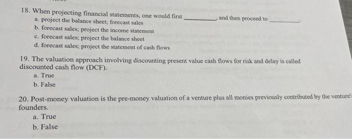 18. When projecting financial statements, one would first a. project the balance