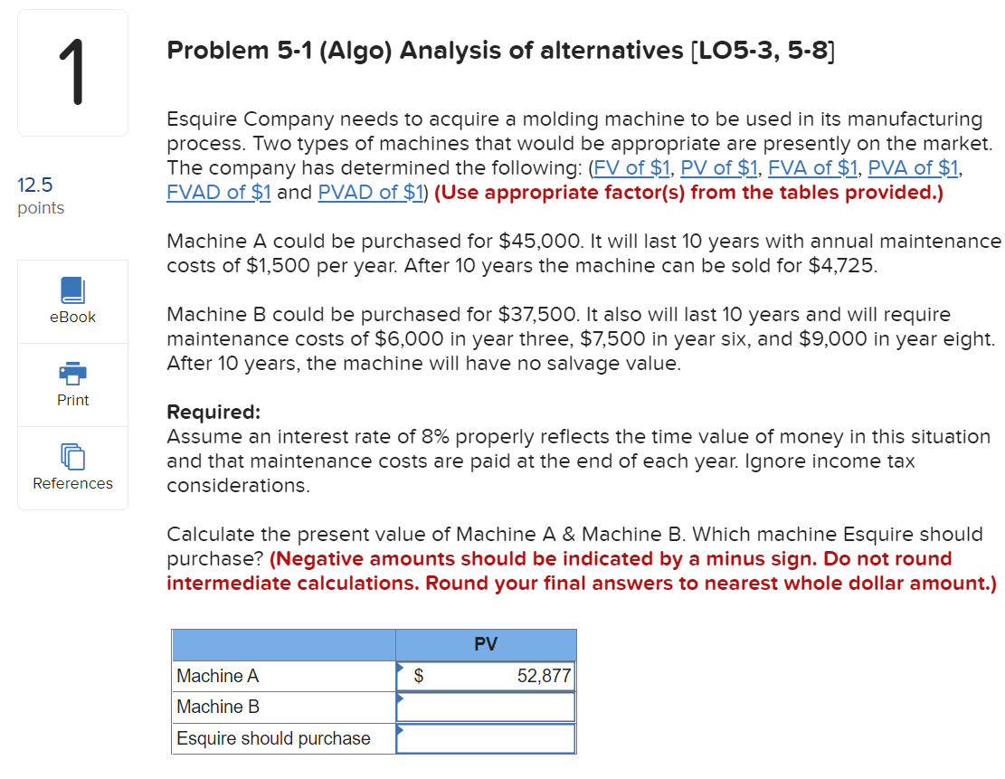 1 12.5 points eBook Print References Problem 5-1 (Algo) Analysis of alternatives