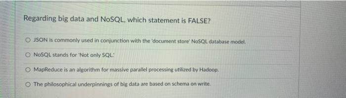 Regarding big data and NoSQL, which statement is FALSE? O JSON is