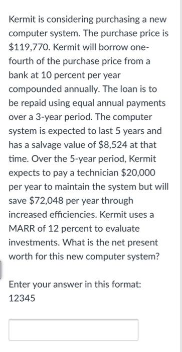 Kermit is considering purchasing a new computer system. The purchase price is