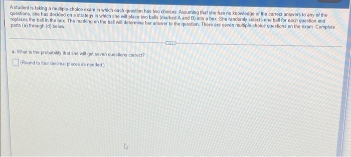 A student is taking a multiple-choice exam in which each question has