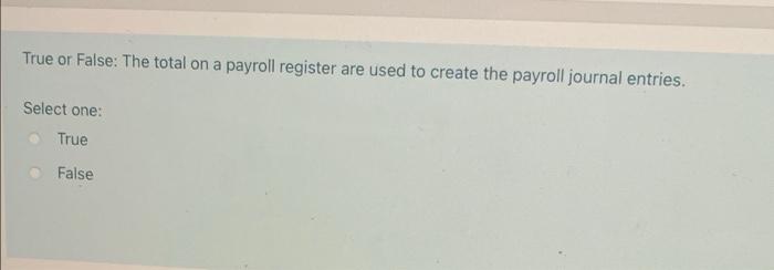 True or False: The total on a payroll register are used to