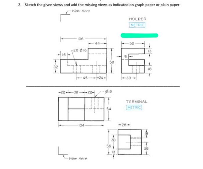 2. Sketch the given views and add the missing views as indicated