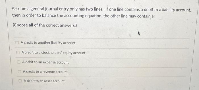Assume a general journal entry only has two lines. If one line