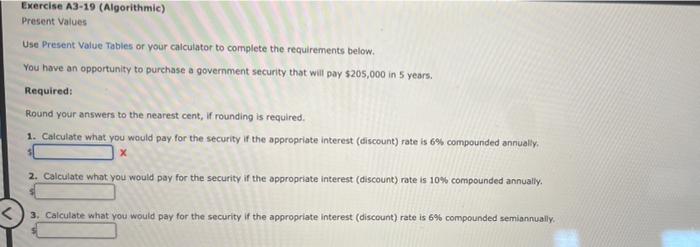 Exercise A3-19 (Algorithmic) Present Values Use Present Value Tables or your calculator