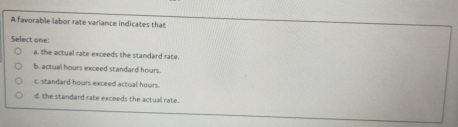 standard variable overhead rate exceeded the actual rate. 0 b. standard direct