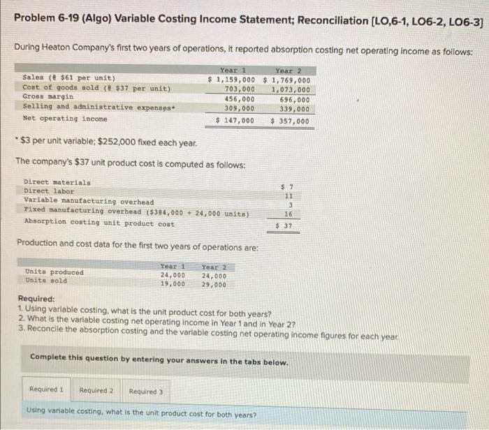 Problem 6-19 (Algo) Variable Costing Income Statement; Reconciliation [LO,6-1, LO6-2, LO6-3] During