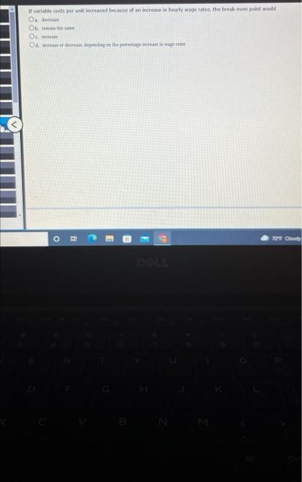 If variable costs per unit increased because of an increase in hourly