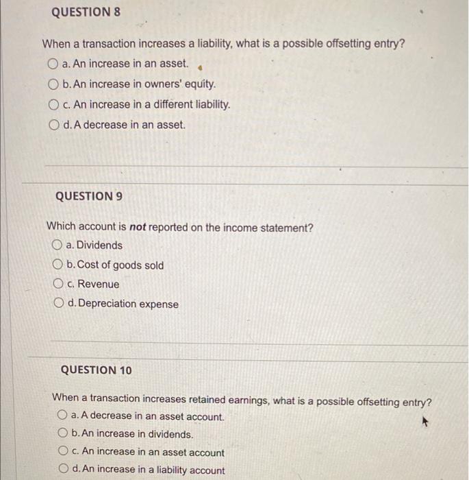 QUESTION 8 When a transaction increases a liability, what is a possible