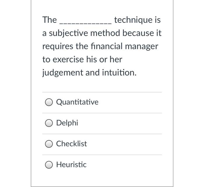 The technique is a subjective method because it requires the financial manager
