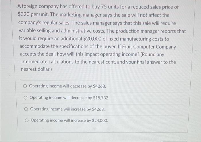 $420. Fruit Computer Company produces and sells 12,700 units per year. They