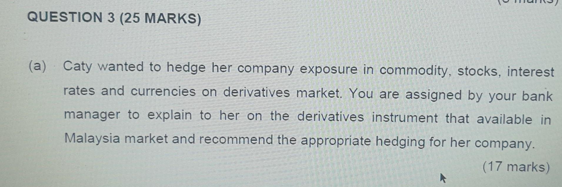 QUESTION 3 (25 MARKS) (a) Caty wanted to hedge her company exposure