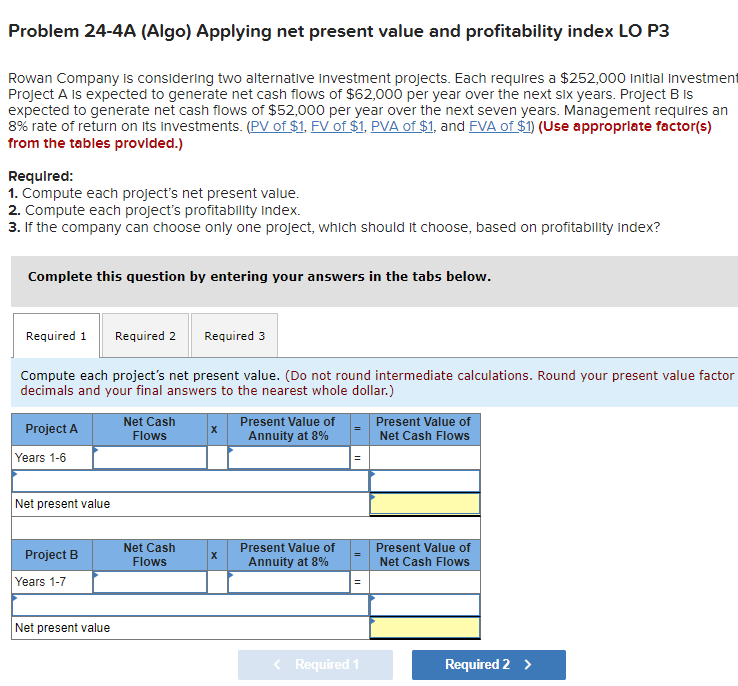 Problem 24-4A (Algo) Applying net present value and profitability index LO P3
