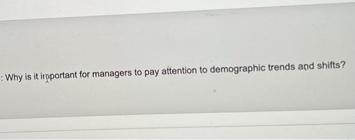 Why is it important for managers to pay attention to demographic trends
