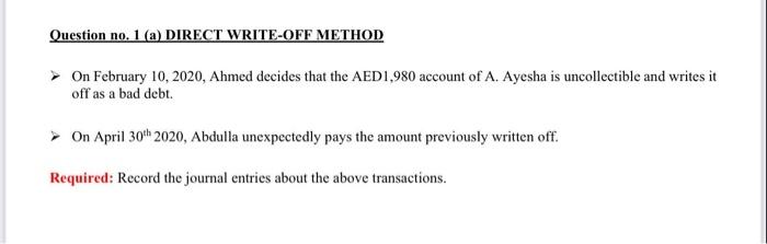 Question no. 1 (a) DIRECT WRITE-OFF METHOD On February 10, 2020, Ahmed