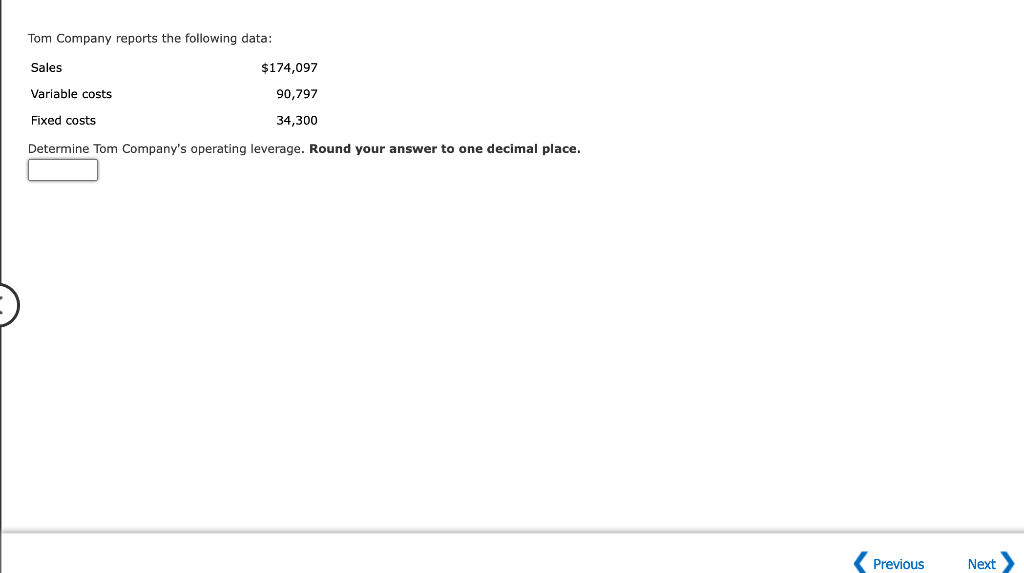 Tom Company reports the following data: Sales Variable costs Fixed costs $174,097