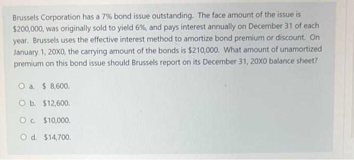 Brussels Corporation has a 7% bond issue outstanding. The face amount of