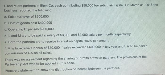 L and M are partners in Elem Co. each contributing $50,000 towards
