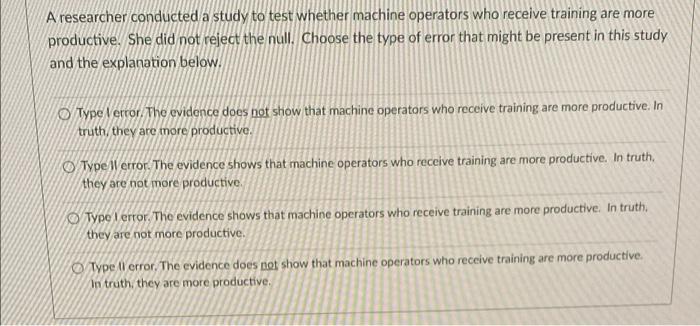 A researcher conducted a study to test whether machine operators who receive