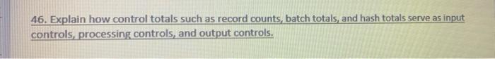46. Explain how control totals such as record counts, batch totals, and