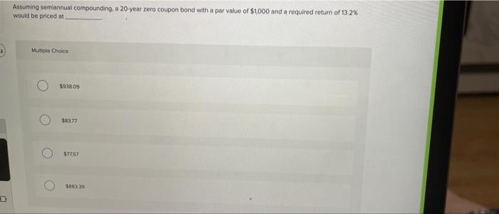 D Assuming semiannual compounding, a 20-year zero coupon bond with a par
