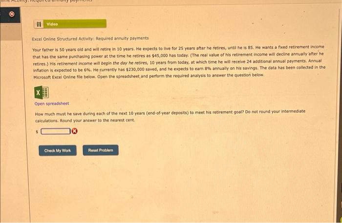Video Excel Online Structured Activity: Required annuity payments Your father is 50