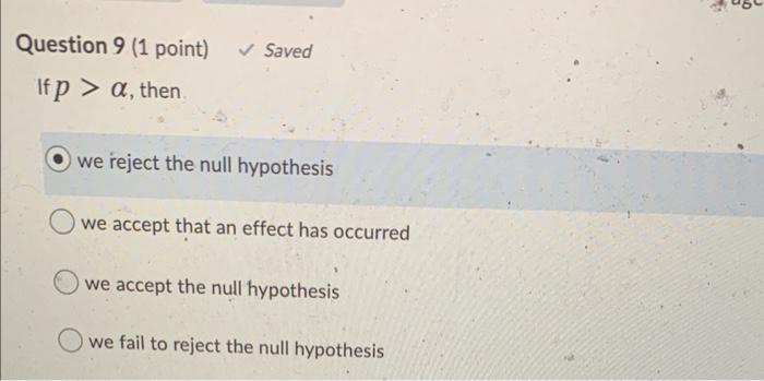 Question 9 (1 point) Saved If p > a, then we reject