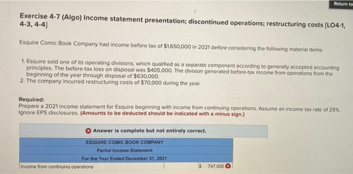 Return to Exercise 4-7 (Algo) Income statement presentation; discontinued operations; restructuring costs
