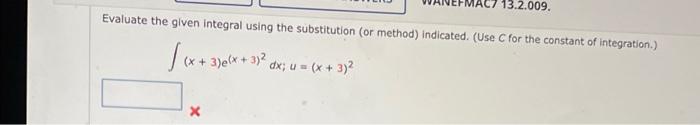 13.2.009. Evaluate the given integral using the substitution (or method) indicated. (Use