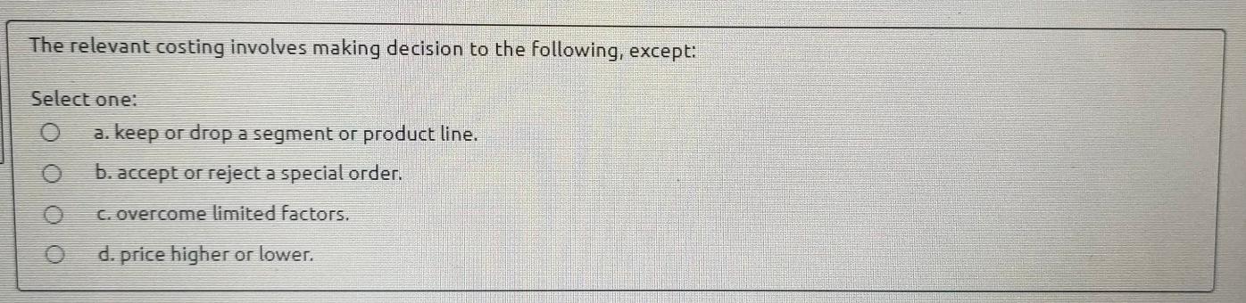 The relevant costing involves making decision to the following, except: Select one: