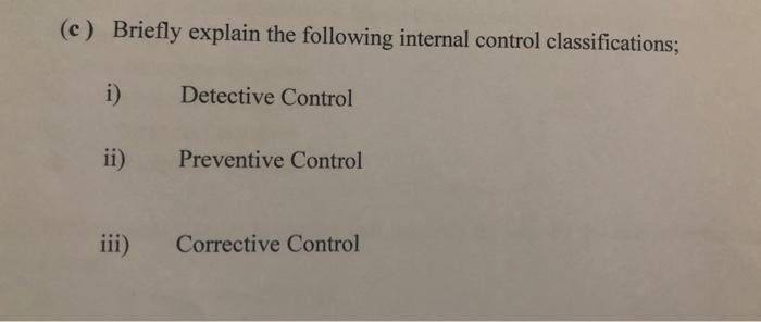 (c) Briefly explain the following internal control classifications; i) Detective Control ii)