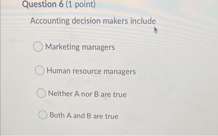 Question 6 (1 point) Accounting decision makers include Marketing managers Human resource