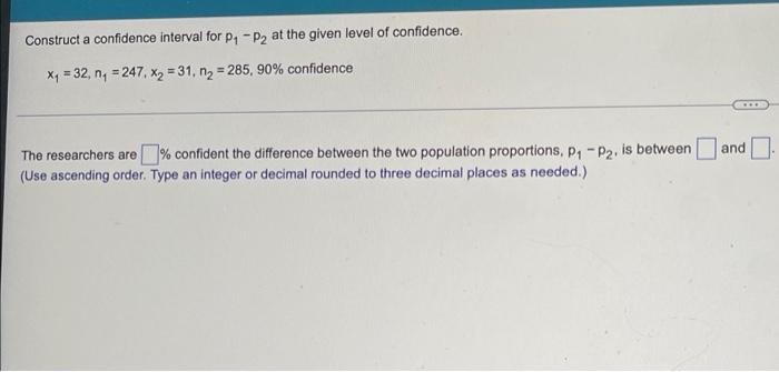 Construct a confidence interval for p-P2 at the given level of confidence.