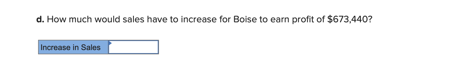 d. How much would sales have to increase for Boise to earn