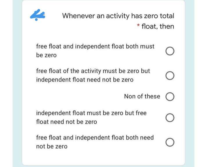 Whenever an activity has zero total * float, then free float and
