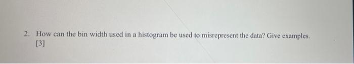 2. How can the bin width used in a histogram be used