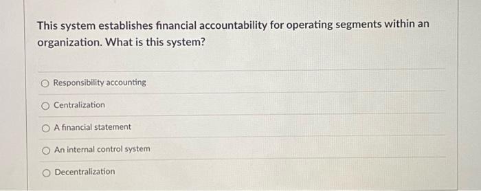 This system establishes financial accountability for operating segments within an organization. What