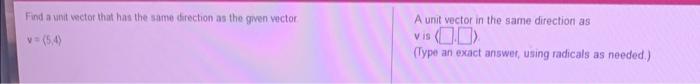 Find a unit vector that has the same direction as the given